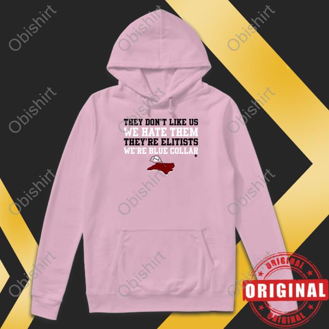They Don't Like Us We Hate Them Hoodie Breakingt Store They Don't Like Us We Hate Them They're Elitists We're Blue Collar Tee