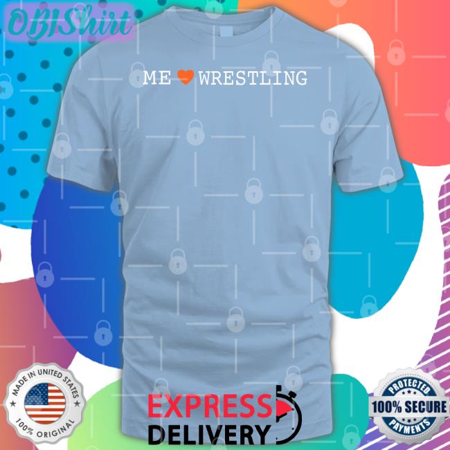 Shirts That Go Hard Me Love Wrestling T Shirt Shirtsthtgohard