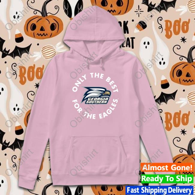 Jared Benko Wearing Only The Best For The Eagles Georgia Southern Shirts Only The Best For The Eagles Hoodie