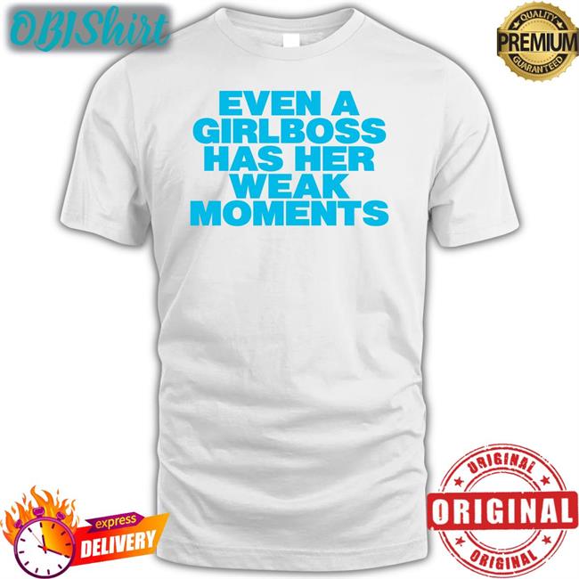 Even A Girlboss Has Her Weak Moments Tee Shirts Moxi.Mimi Even A Girlboss Has Her Weak Moments Shirt