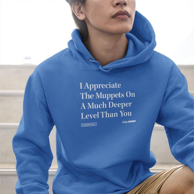 I Appreciate The Muppets On A Much Deeper Level Than You Shirts