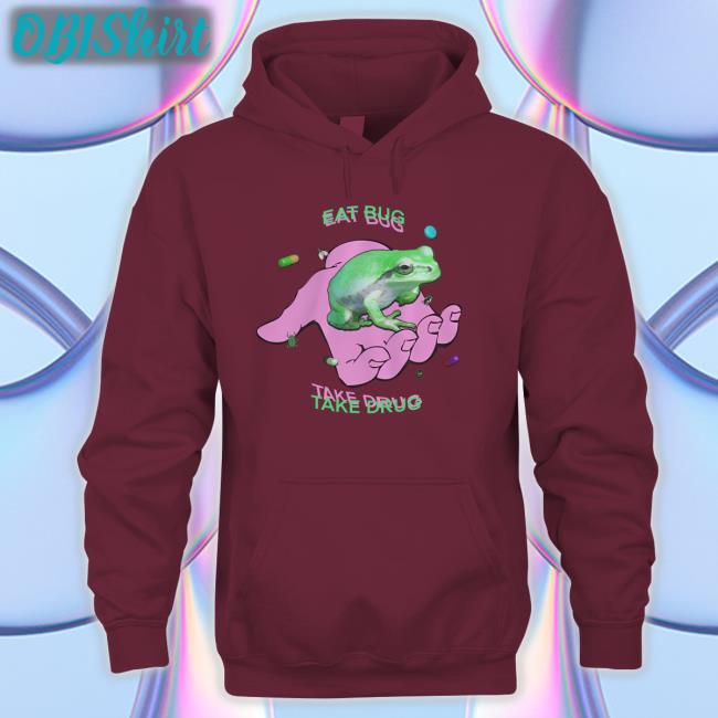 Eat Bug Take Drug Hoodie Eat Bug Take Drug Sweatshirt