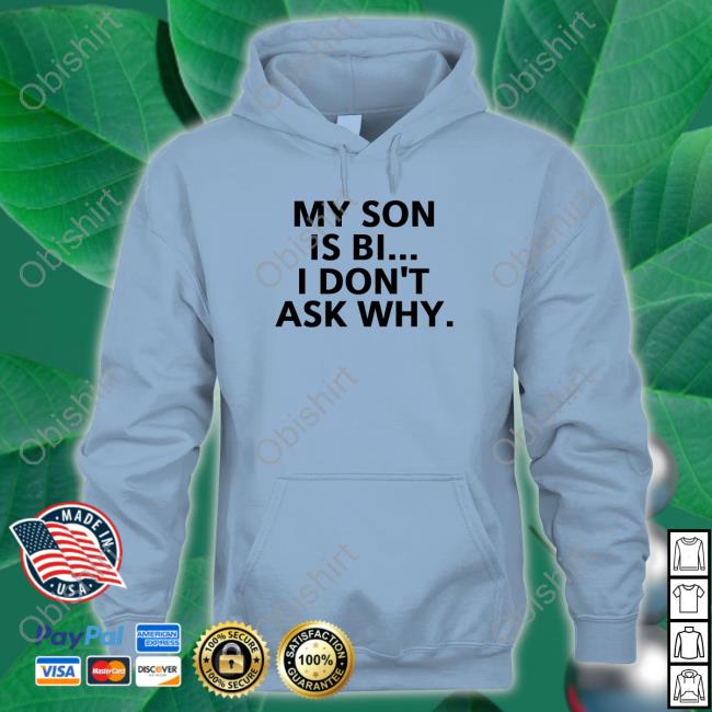 My Son Is Bi I Don't Ask Why Shirt My Son Is Bi I Don't Ask Why Tee For Bisexuals
