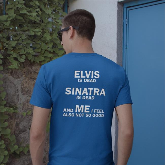 Elvis Is Dead Sinatra Is Dead And Me I Feel Also Not So Good Sweatshirt Shirtsthtgohard Elvis Is Dead Sinatra Is Dead And Me I Feel Also Not So Good T-Shirt Shirts That Go Hard