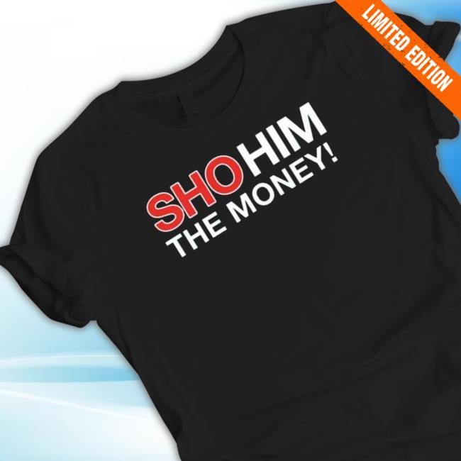 Official Sho Him The Money 2023 Shirt Official Sho Him The Money 2023 Funny