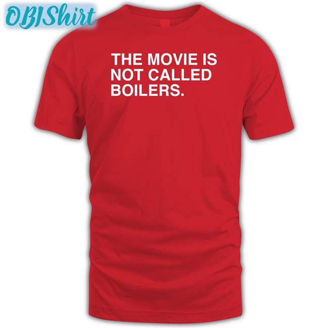 The Movie Is Not Called Boilers Tee Shirts
