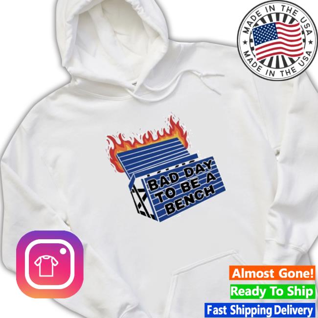 Official Bad Day To Be A Bench Sweatshirt Official Bad Day To Be A Bench shirt
