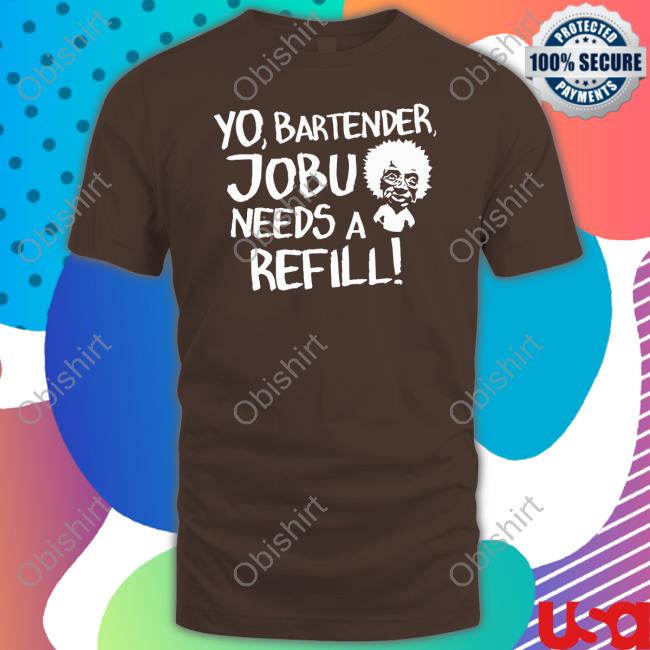 Efuktshirts Store Yo, Bartender, Jobu Needs A Refill Shirt