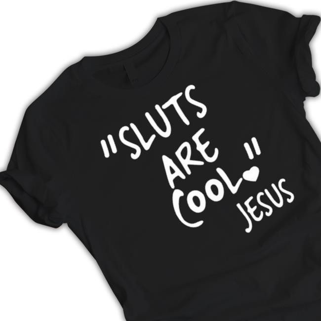 Sluts Are Cool Jesus T- shirt