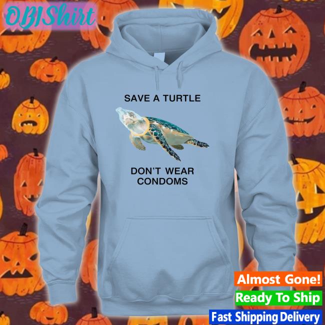 Save A Turtle Don't Wear Condoms Shirt Thegoodshirts Store Shirts That Go Hard