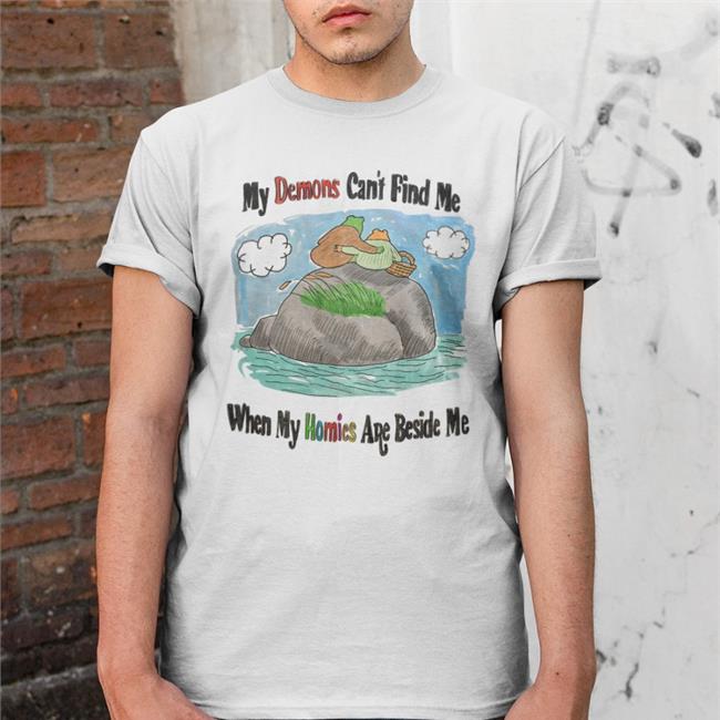 My Demons Can't Find Me When My Homies Are Beside Me T Shirt