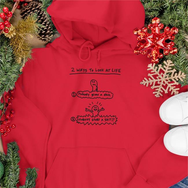2 Ways To Look At Life Nobody Gives A Shit Shirts How To Not Give A Fuck