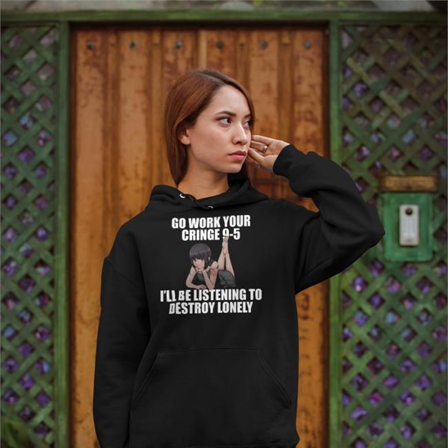 Dieandrespawn Go Work Your Cringe 9-5 I'll Be Listening To Destroy Lonely Tee Shirts Black