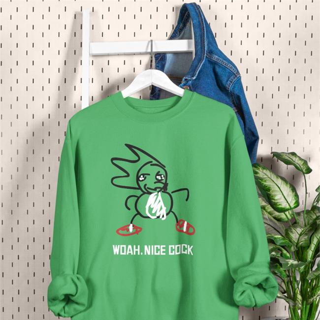 Woah Nice Cock Sweatshirt Woah Nice Cock T Shirt