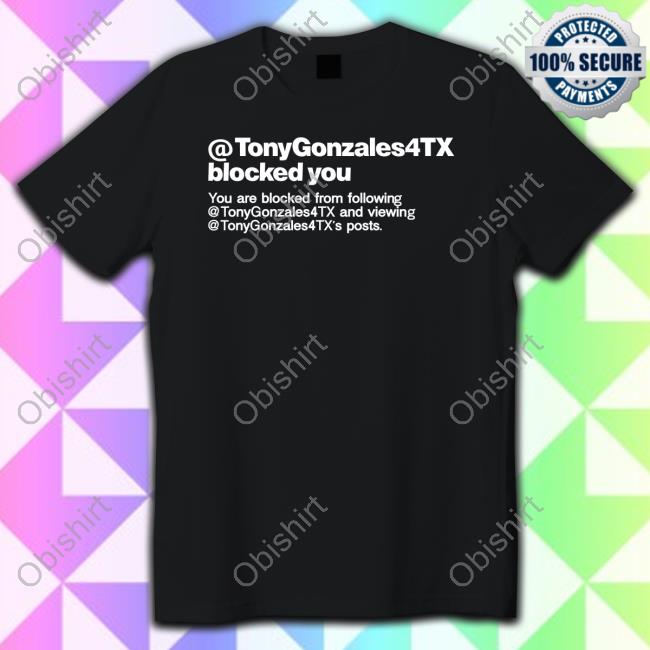 Tonygonzales4tx Blocked You T Shirt