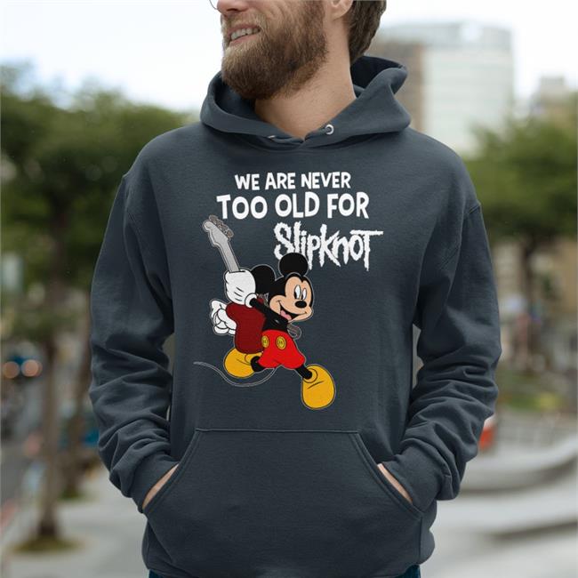 We Are Never Too Old For Slipknot Mickey Sweatshirt Shirts That Go Hard