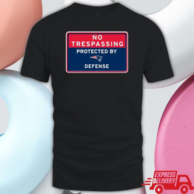 No Trespassing Protected By New England Patriots Defense tee shirt