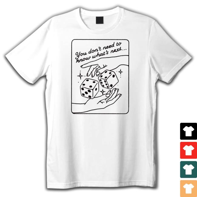 Official You Don’T Need To Know What’S Next 2023 T-Shirt