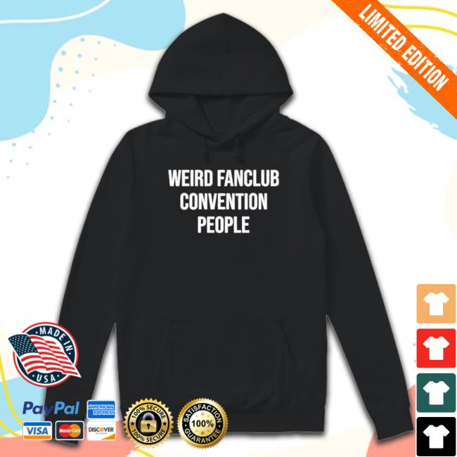 Official Original Weird Fanclub Convention People Hoodie