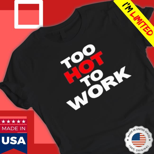 Too Hot To Work 2023 T-Shirt