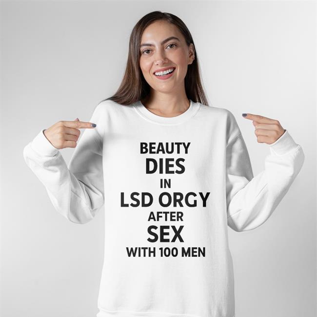 Shirts That Go Hard Beauty Dies In Lsd Orgy After Sex With 100 Men Long Sleeve T Shirt
