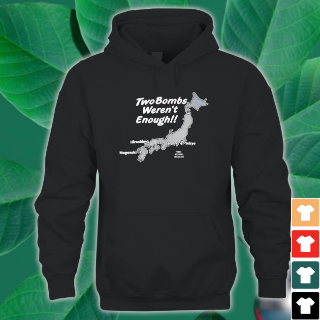 Two Bombs Weren’T Enough Tee Two Bombs Weren’T Enough Hooded Sweatshirt