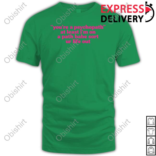 Cyberwifey Dot Com You're A Psychopath At Least I'm On A Path Babe Sort Ur Life Out New Shirt Cyberwifey Dot Com You're A Psychopath At Least I'm On A Path Babe Sort Ur Life Out Hoodie