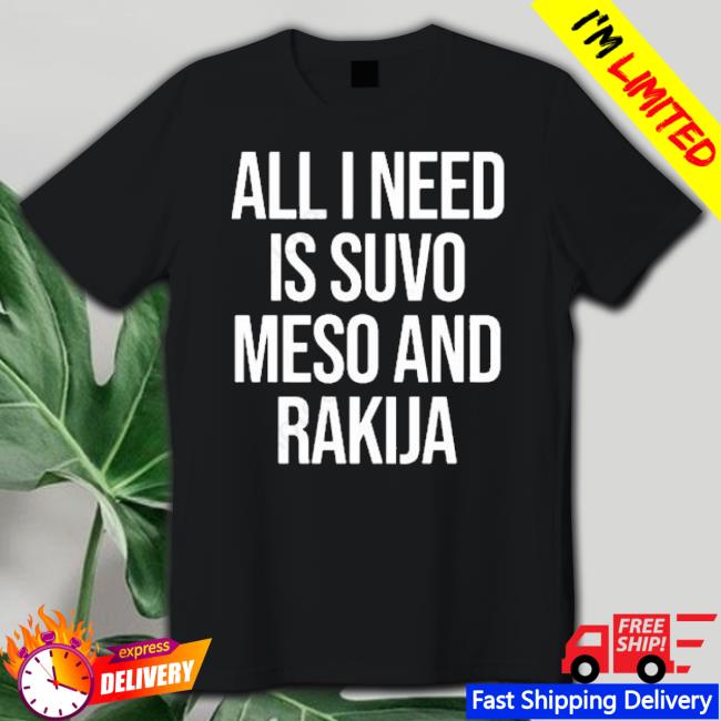 Slovenia All I Need Is Suvo Meso And Rakija Shirt