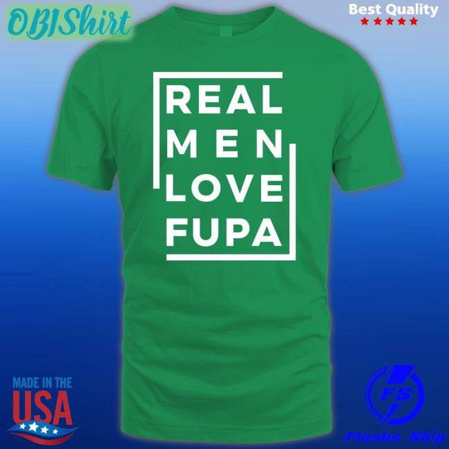 Real Men Love Fupa Tee Shirt