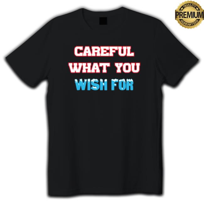 Careful What You Wish For Christmas Shirts