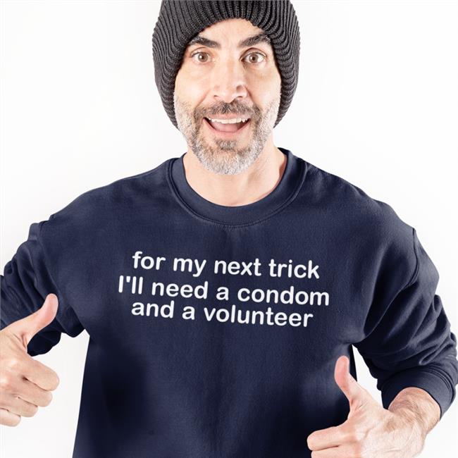 Weird Thrift Store Shirts For My Next Trick I'll Need A Condom And A Volunteer Sweatshirt