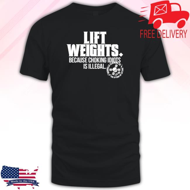 Lift Weights Because Choking Idiots Is Illegal Shirt