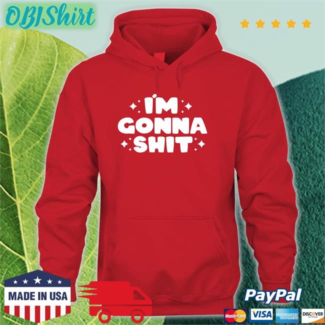 I'm Gonna Shit Hoodie