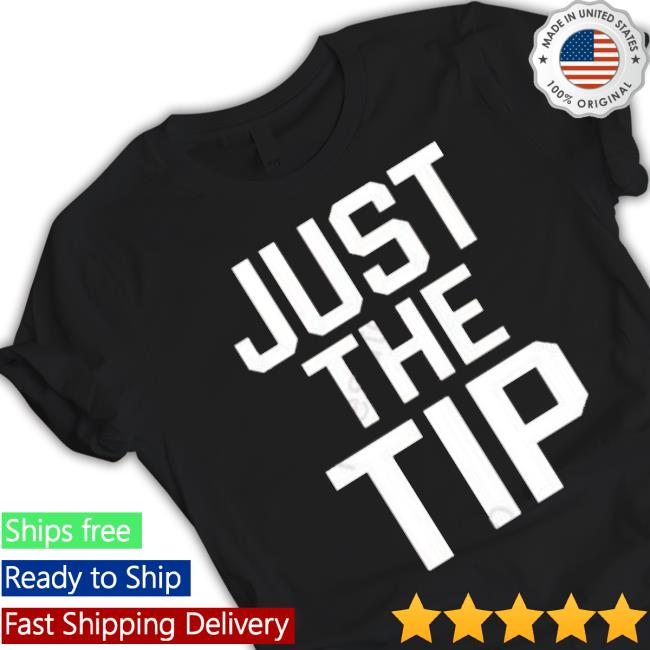 Just The Tip Shirt Just The Tip shirt
