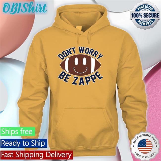 Don't Worry Be Zappe Sweatshirt Don't Worry Be Z Tee Shirt