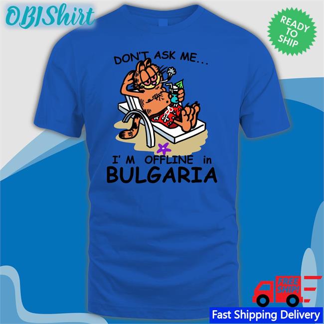 Shirtsthtgohard Don’T Ask Me I’M Offline In Bulgaria Tee