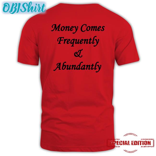 Money Comes Frequently And Abundantly T Shirts