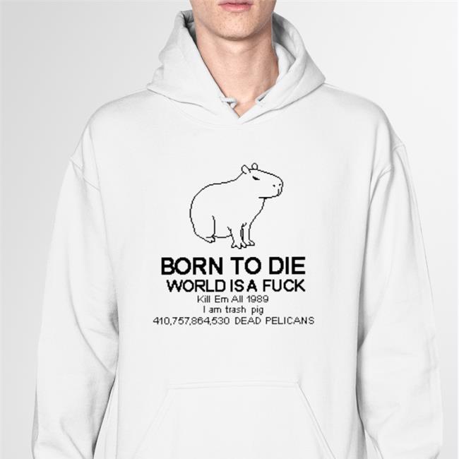 Capybara Born To Die World Is A Fuck Shirt
