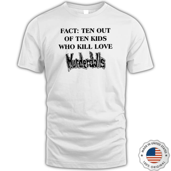Fact Ten Out Of Ten Kids Who Kill Love Murderdolls T-Shirt