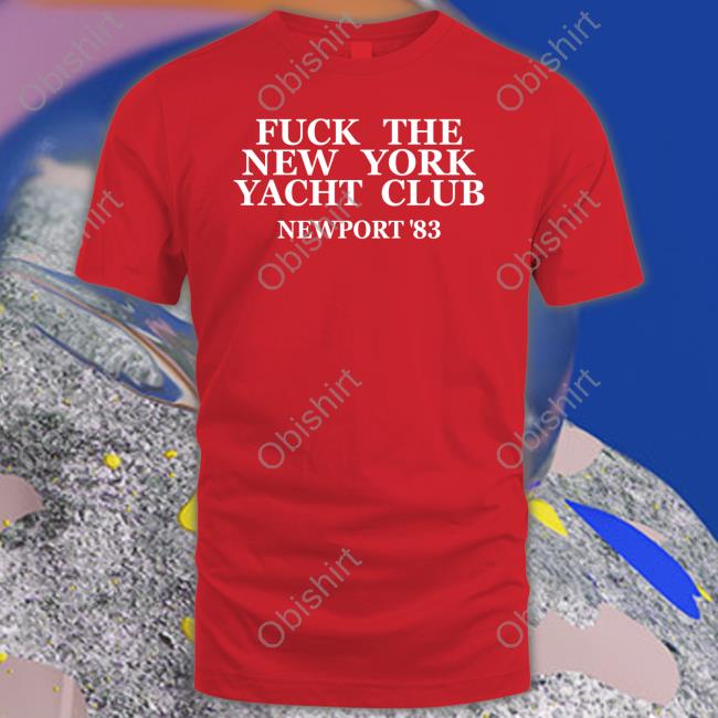 Fuck The New York Yacht Club Newport 83 Shirt Pftcommenter Fuck The New York Yacht Club Newport 83 Shirts
