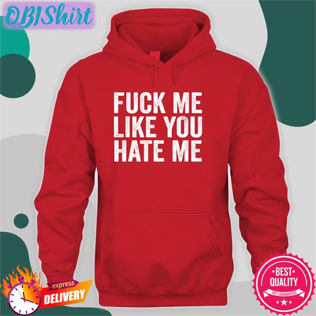 Fuck Me Like You Hate Me Sweatshirt
