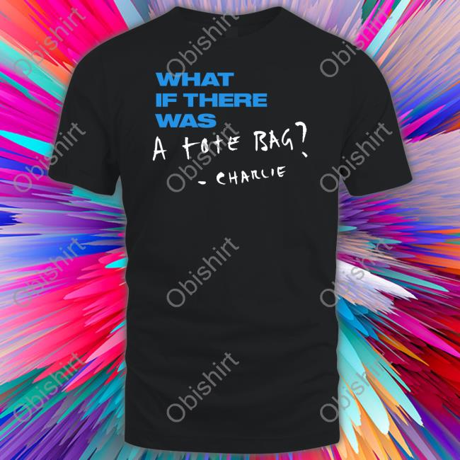 What If There Was A Tote Bag Charlie Shirt