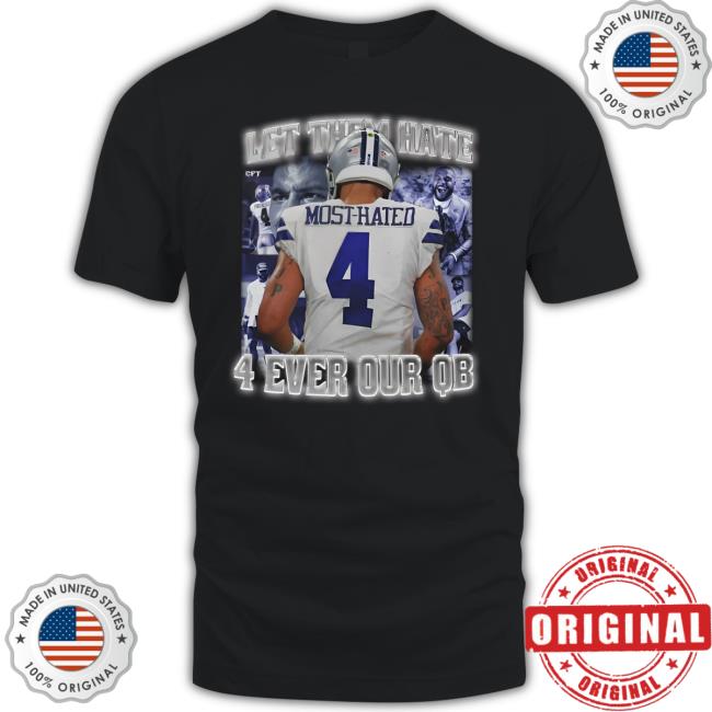 Trending Dak Prescott Most Hated 4 Let Them Hate 4 Ever Our Qb New Shirt