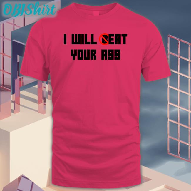 O_Reowoof I Will Eat Your Ass Shirt I Will Eat Your Ass T Shirts