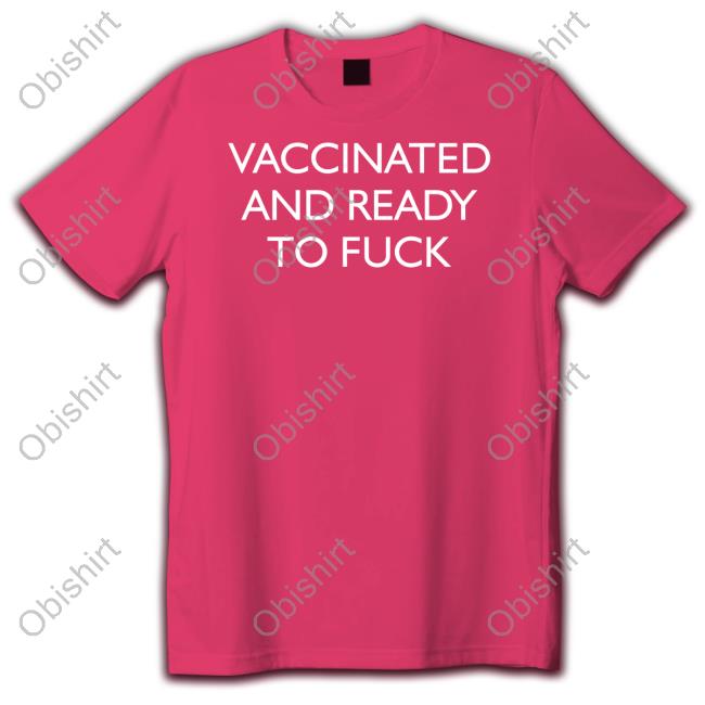 Vaccinated And Ready To Fuck Shirt Alexandra Vaccinated And Ready To Fuck Shirt Clown World