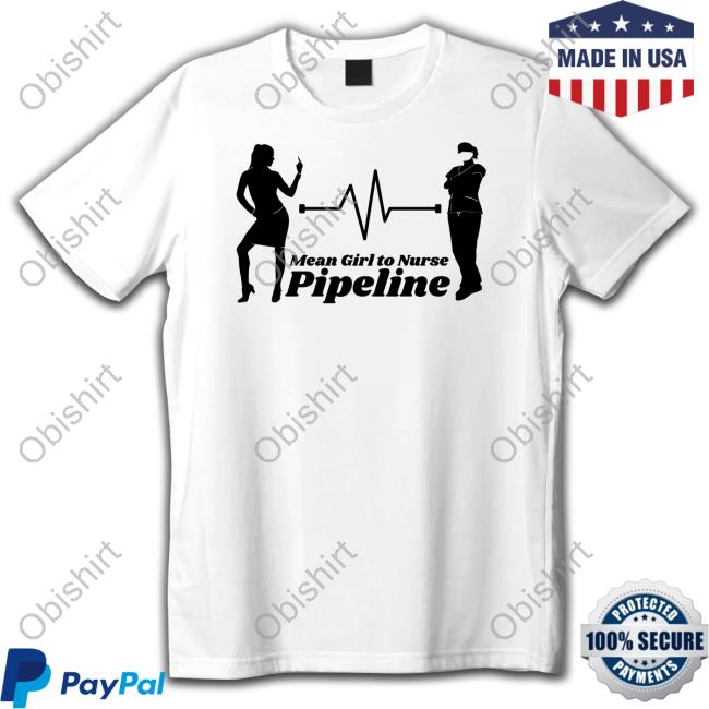Gotfunny Mean Girl To Nurse Pipeline Tee Shirt