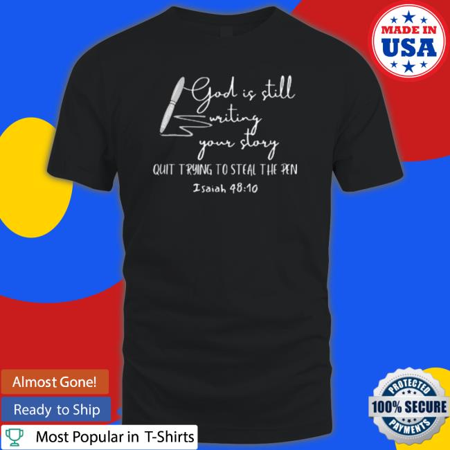 God Is Still Writing Your Story Quit Trying To Steal The Pen Classic Shirt
