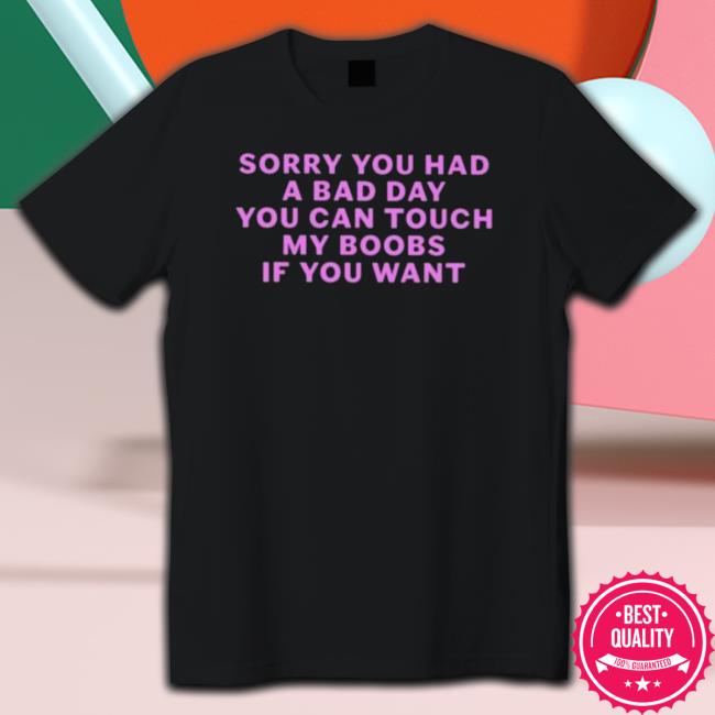 Official Sorry You Had A Bad Day You Can Touch My Boobs If You Want Sweaters