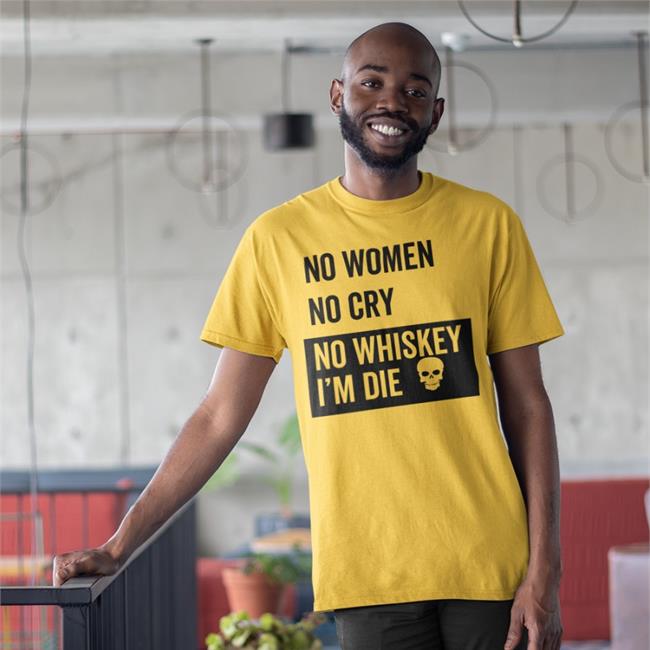 Poorly Translated Shirts No Women No Cry No Whiskey I'm Die Long Sleeve T Shirt