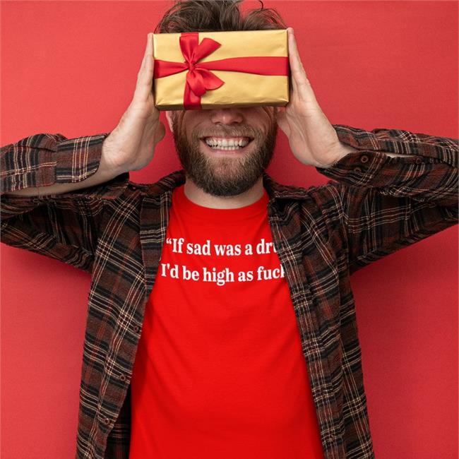 If Sad Was A Drug I'd Be High As Fuck Shirts Shirtsthtgohard